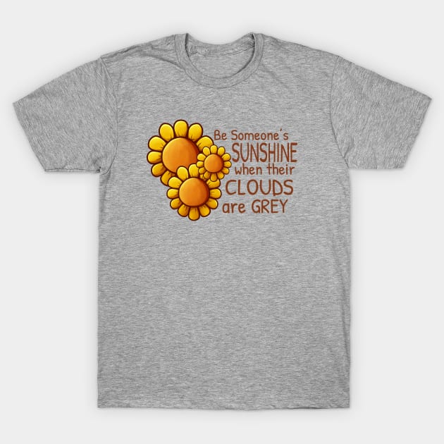 Sunflower - Be someone's Sunshine when their clouds are Grey T-Shirt by vanyroz
